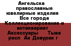Ангельска925 православные ювелирные изделия - Все города Коллекционирование и антиквариат » Аксессуары   . Тыва респ.,Ак-Довурак г.